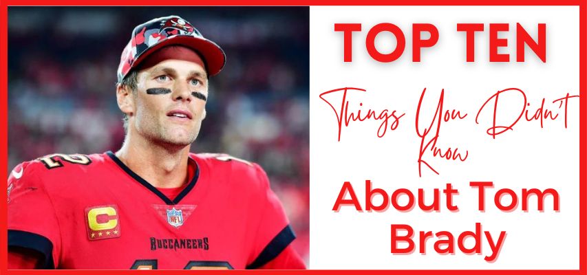 Top 10 Things You Didn't Know About Tom Brady