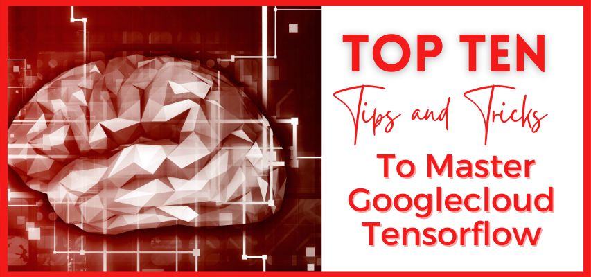 top 10 tips and tricks to master google cloud tensoflow