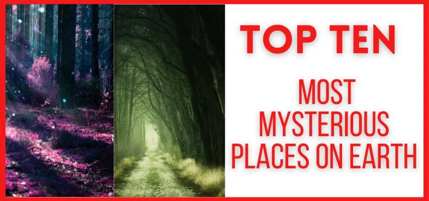 Top Ten Most Mysterious Places on Earth