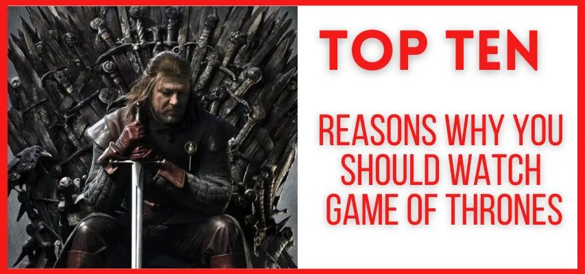 Ten Reasons Why You Should Watch Game of Thrones
