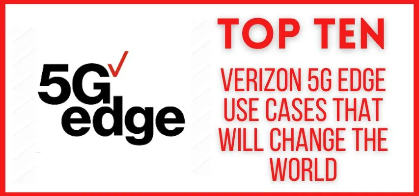 Top 10 Verizon 5G Edge Use Cases That Will Change the World
