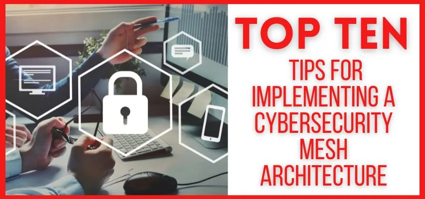 Top 10 Tips for Implementing a Cybersecurity Mesh Architecture