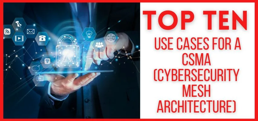 Top 10 Use Cases for a CSMA (Cybersecurity Mesh Architecture)
