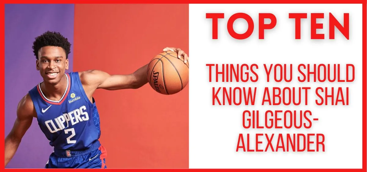 Top Ten Things You Should Know About Shai Gilgeous-Alexander