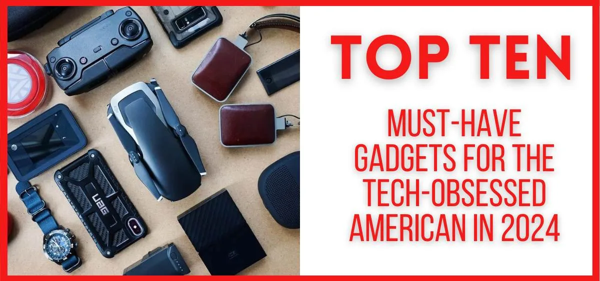 Top 10 Must-Have Gadgets for the Tech-Obsessed American in 2024