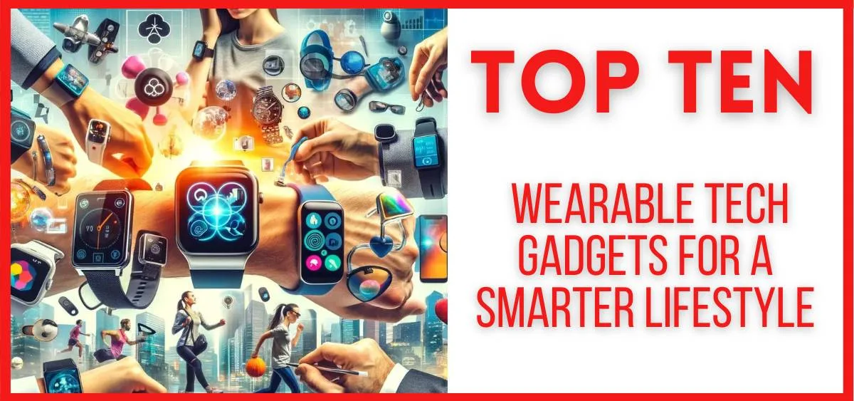 Top 10 Wearable Tech Gadgets for a Smarter Lifestyle in 2024