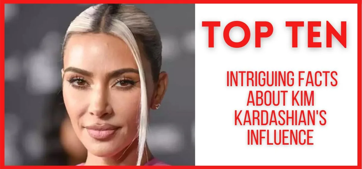 Top 10 Intriguing Facts About Kim Kardashian's Influence