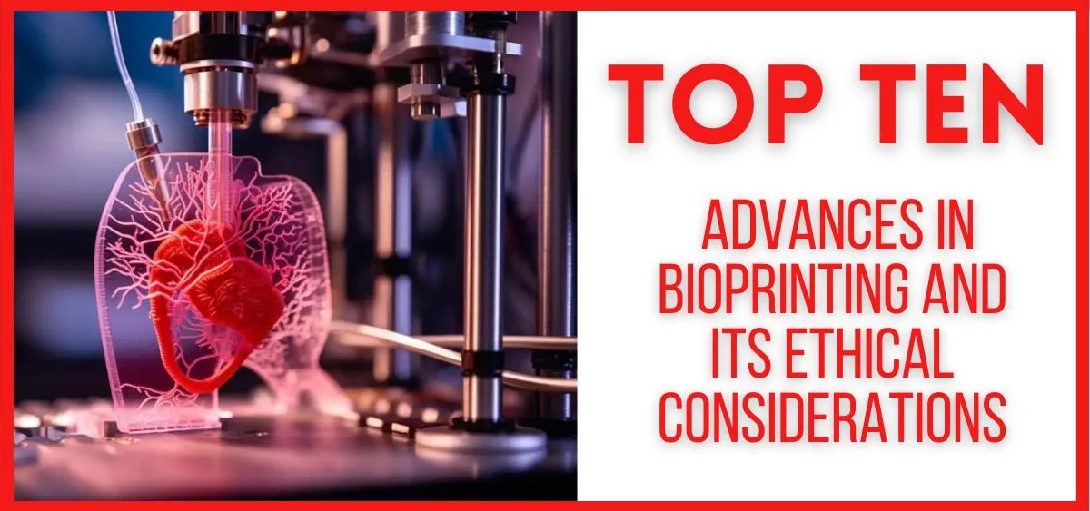 Top 10 Advances in Bioprinting and its Ethical Considerations