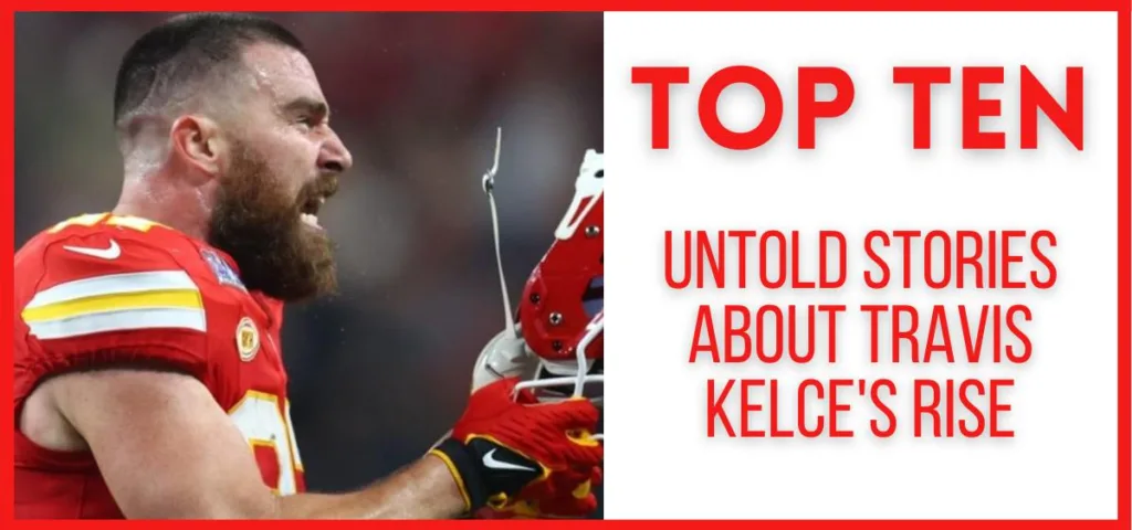 Top 10 Untold Stories About Travis Kelce's Rise
